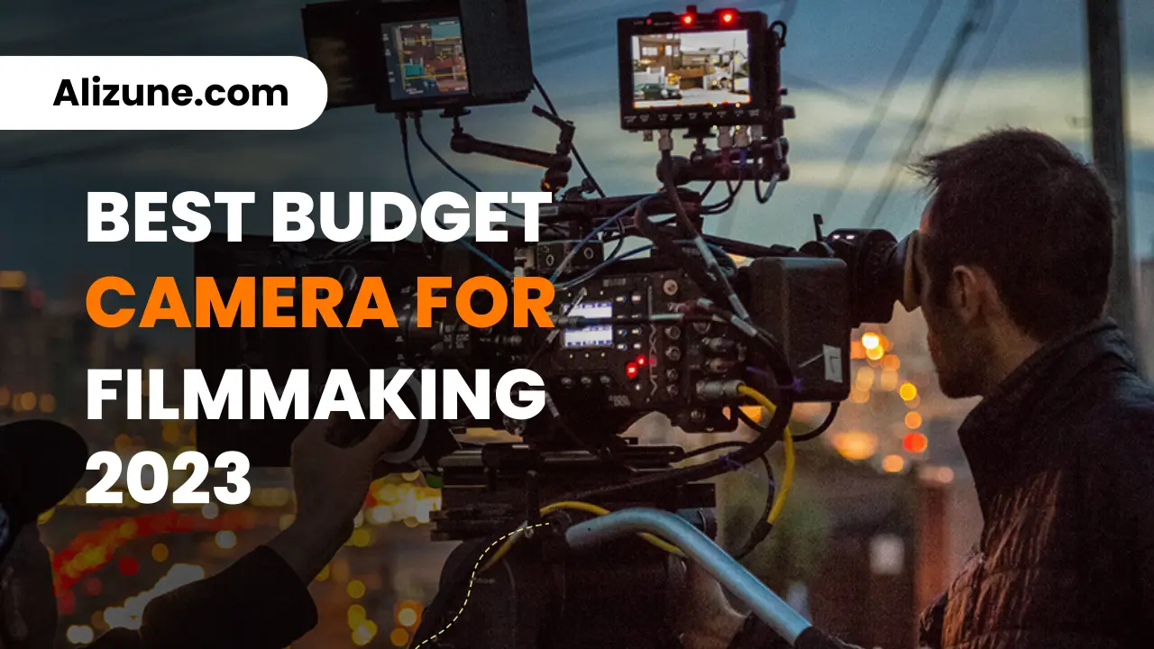 Best Camera For Filmmaking on a Budget 2023